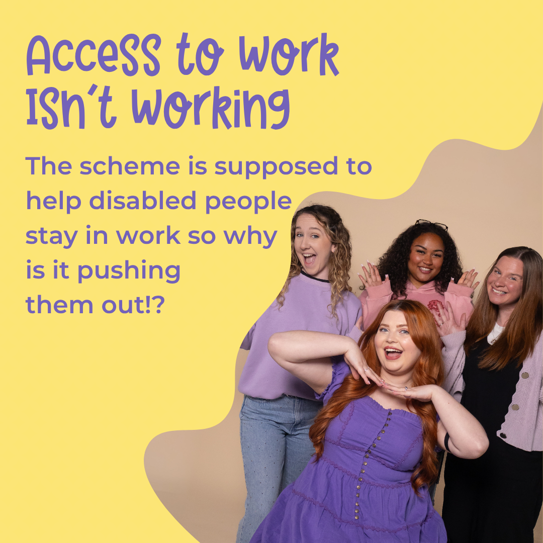 a yellow graphic with purple text which reads 'Access to work isnt working: the scheme is supposed to help disabled people stay in work so why is it pushing them out?' with a photo of Jenni and her support workers in the bottom corner